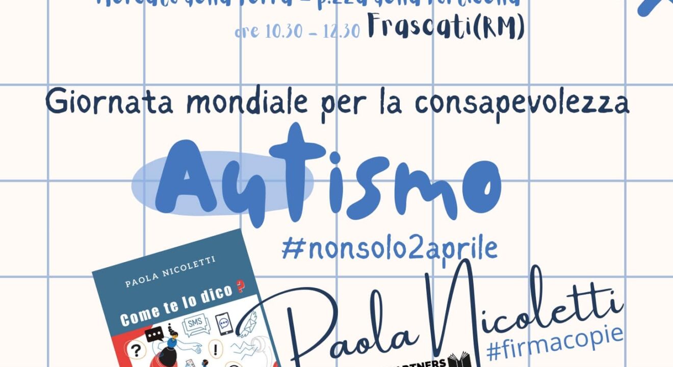 Sabato 2 Aprile: presentazione del libro Come te lo dico? Linguaggi d’amore di Paola Nicoletti in occasione della Giornata Mondiale per la consapevolezza sull’autismo